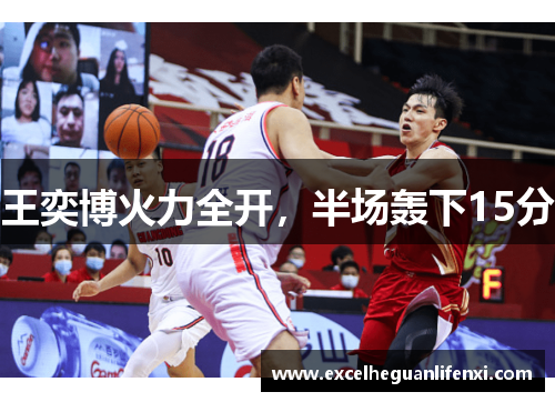 王奕博火力全开，半场轰下15分